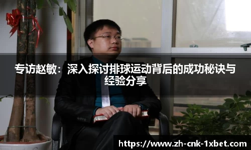 专访赵敏：深入探讨排球运动背后的成功秘诀与经验分享